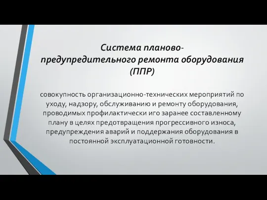 Система планово- предупредительного ремонта оборудования (ППР) совокупность организационно-технических мероприятий по