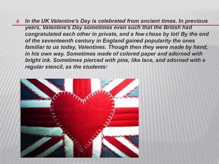 In the UK Valentine's Day is celebrated from ancient times.