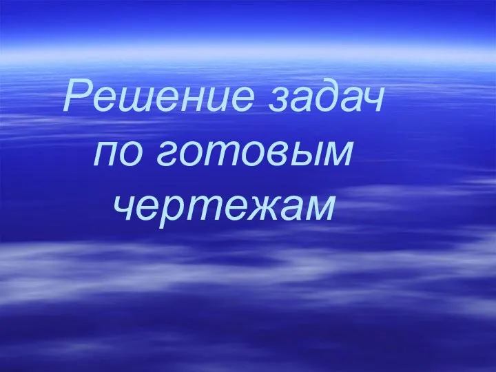 Решение задач по готовым чертежам