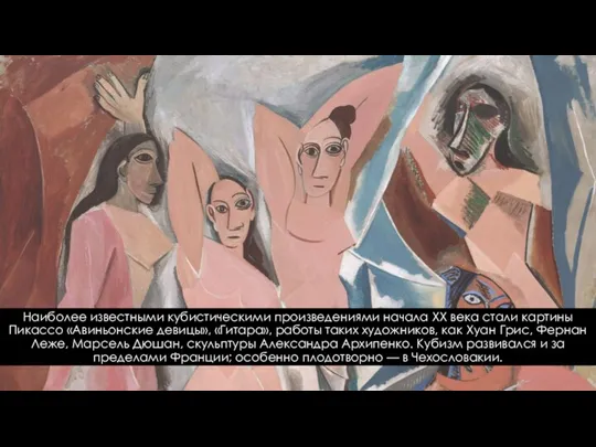 Наиболее известными кубистическими произведениями начала XX века стали картины Пикассо «Авиньонские девицы», «Гитара»,