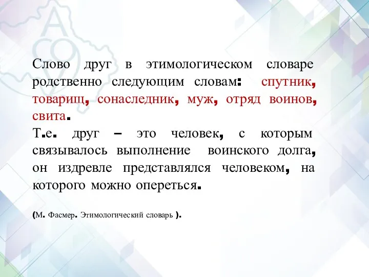 Слово друг в этимологическом словаре родственно следующим словам: спутник, товарищ,