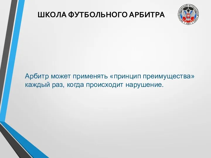 ШКОЛА ФУТБОЛЬНОГО АРБИТРА Арбитр может применять «принцип преимущества» каждый раз, когда происходит нарушение.