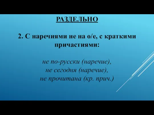 РАЗДЕЛЬНО 2. С наречиями не на о/е, с краткими причастиями: