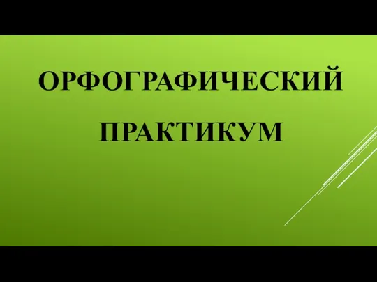 ОРФОГРАФИЧЕСКИЙ ПРАКТИКУМ