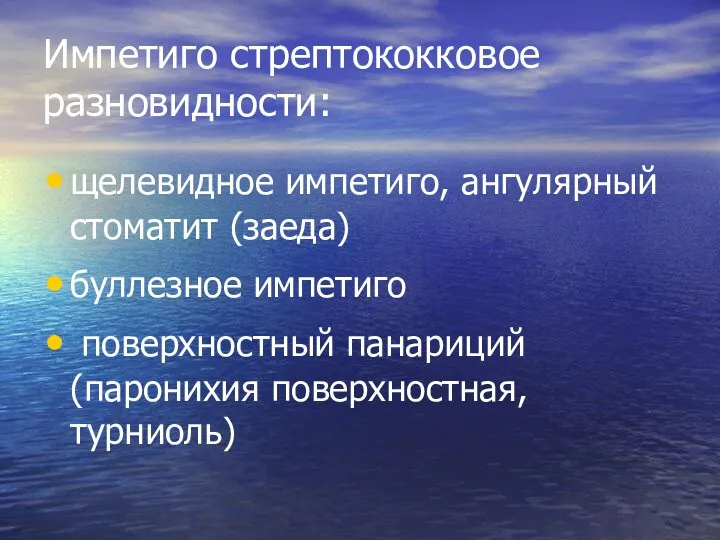 Импетиго стрептококковое разновидности: щелевидное импетиго, ангулярный стоматит (заеда) буллезное импетиго поверхностный панариций (паронихия поверхностная, турниоль)