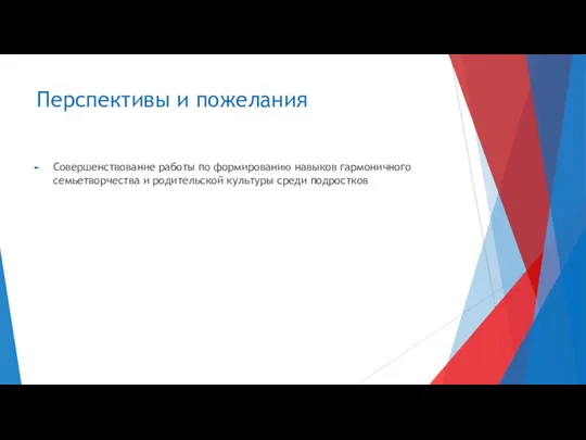 Перспективы и пожелания Совершенствование работы по формированию навыков гармоничного семьетворчества и родительской культуры среди подростков