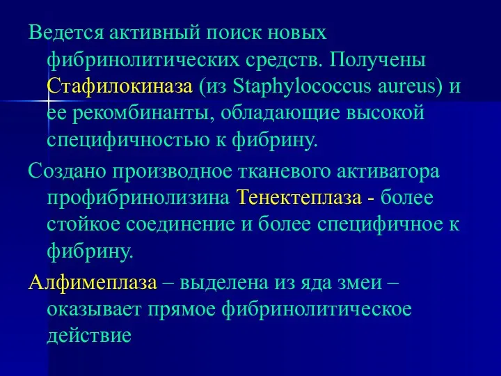 Ведется активный поиск новых фибринолитических средств. Получены Стафилокиназа (из Staphylococcus