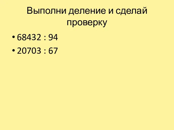 Выполни деление и сделай проверку 68432 : 94 20703 : 67