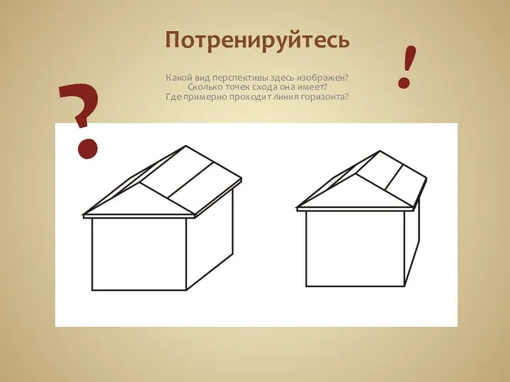 Потренируйтесь Какой вид перспективы здесь изображен? Сколько точек схода она