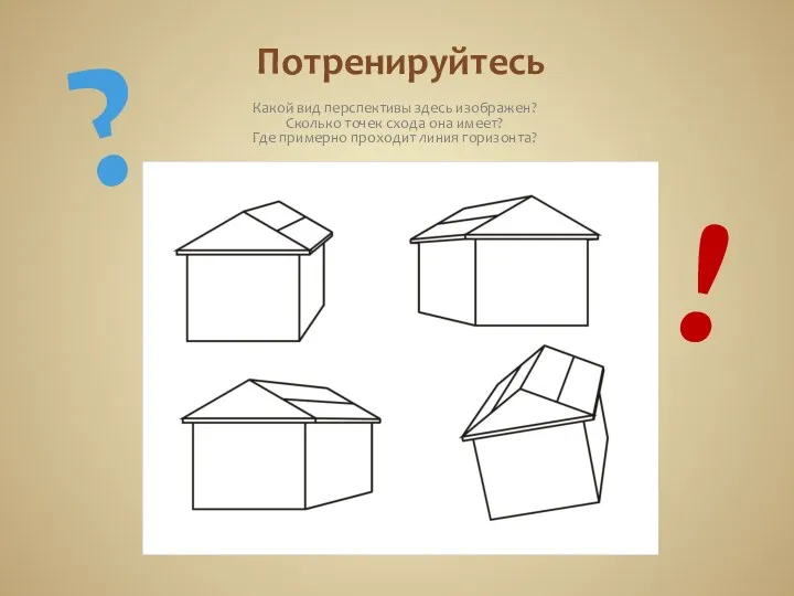 Потренируйтесь Какой вид перспективы здесь изображен? Сколько точек схода она