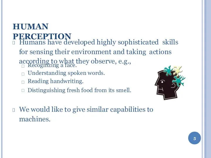 HUMAN PERCEPTION Humans have developed highly sophisticated skills for sensing