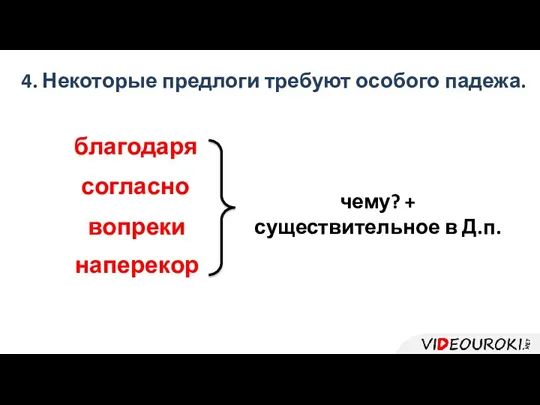 4. Некоторые предлоги требуют особого падежа. благодаря согласно вопреки наперекор чему? + существительное в Д.п.