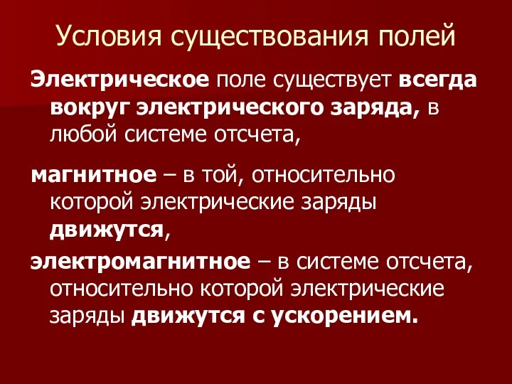 Условия существования полей Электрическое поле существует всегда вокруг электрического заряда,