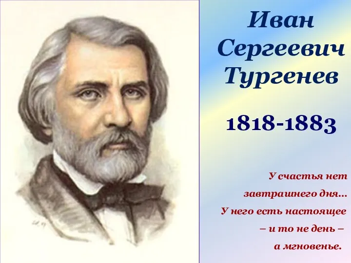 Иван Сергеевич Тургенев 1818-1883 У счастья нет завтрашнего дня… У