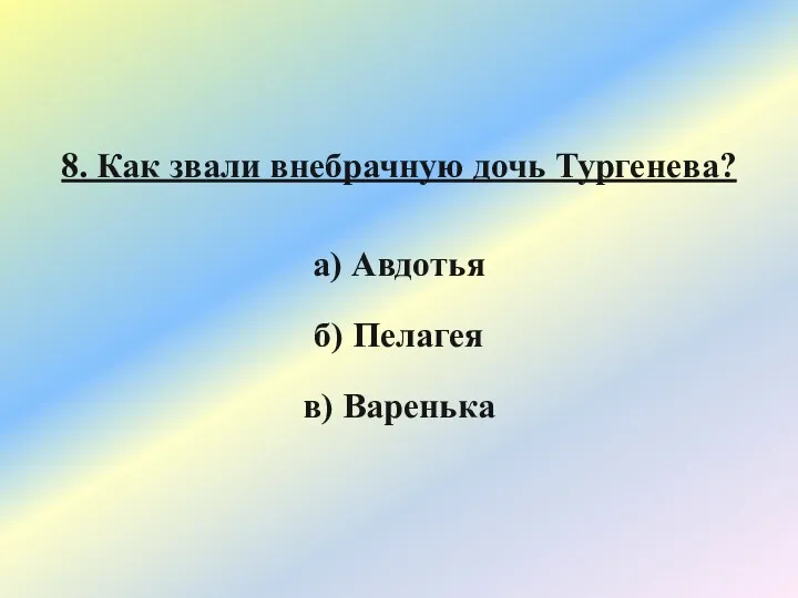 8. Как звали внебрачную дочь Тургенева? а) Авдотья б) Пелагея в) Варенька