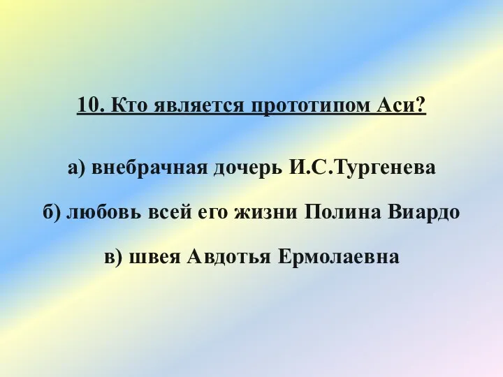 10. Кто является прототипом Аси? а) внебрачная дочерь И.С.Тургенева б)