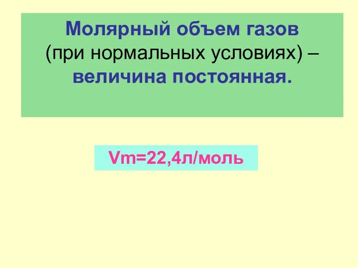 Молярный объем газов (при нормальных условиях) – величина постоянная. Vm=22,4л/моль