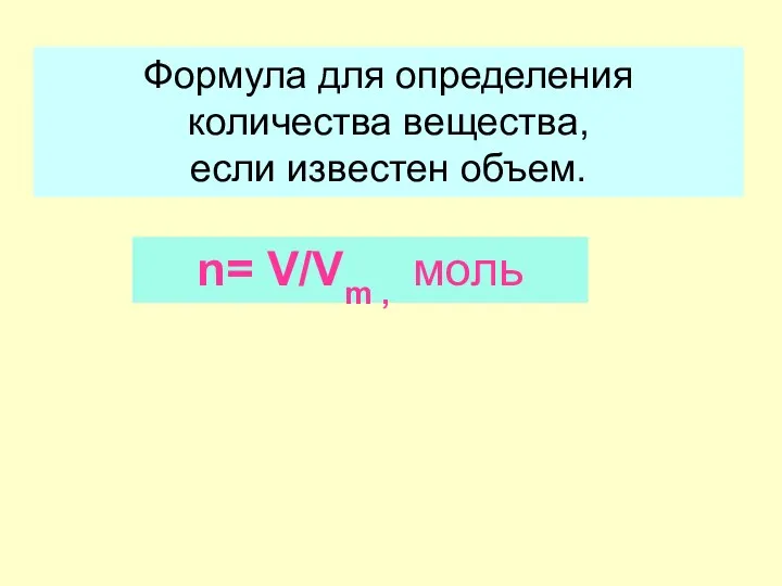 Формула для определения количества вещества, если известен объем. n= V/Vm , моль