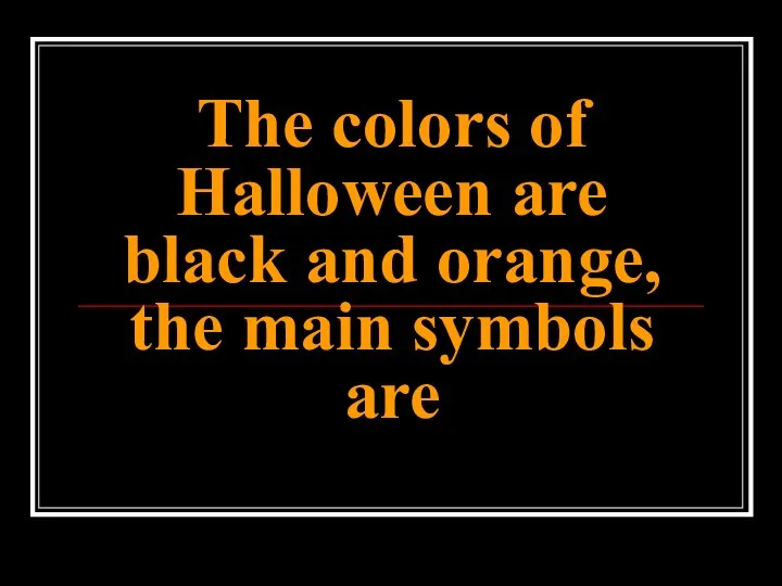 The colors of Halloween are black and orange, the main symbols are