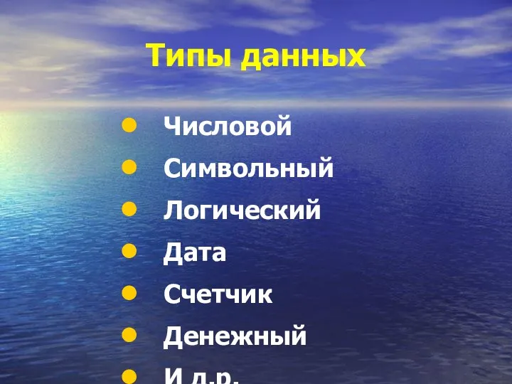 Типы данных Числовой Символьный Логический Дата Счетчик Денежный И д.р.