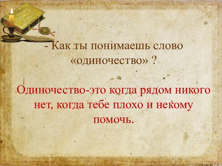 - Как ты понимаешь слово «одиночество» ? Одиночество-это когда рядом