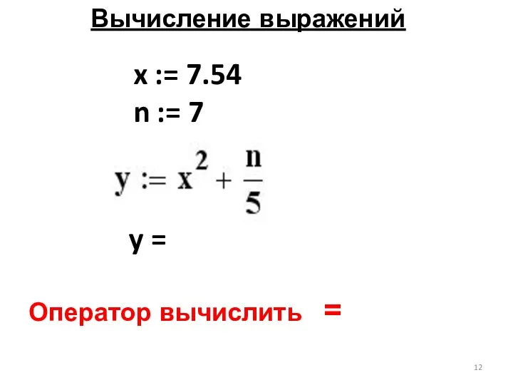 Вычисление выражений Оператор вычислить = x := 7.54 n := 7 y =