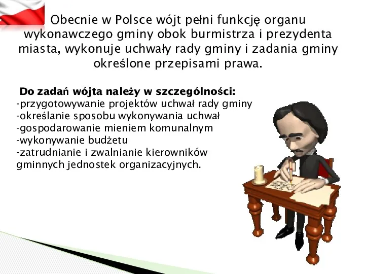 Obecnie w Polsce wójt pełni funkcję organu wykonawczego gminy obok