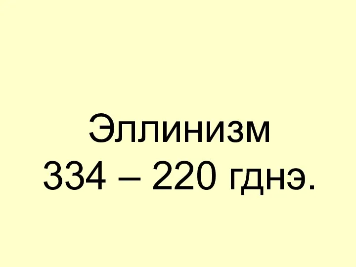Эллинизм 334 – 220 гднэ.