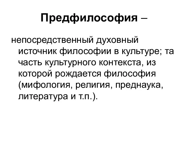 Предфилософия – непосредственный духовный источник философии в культуре; та часть