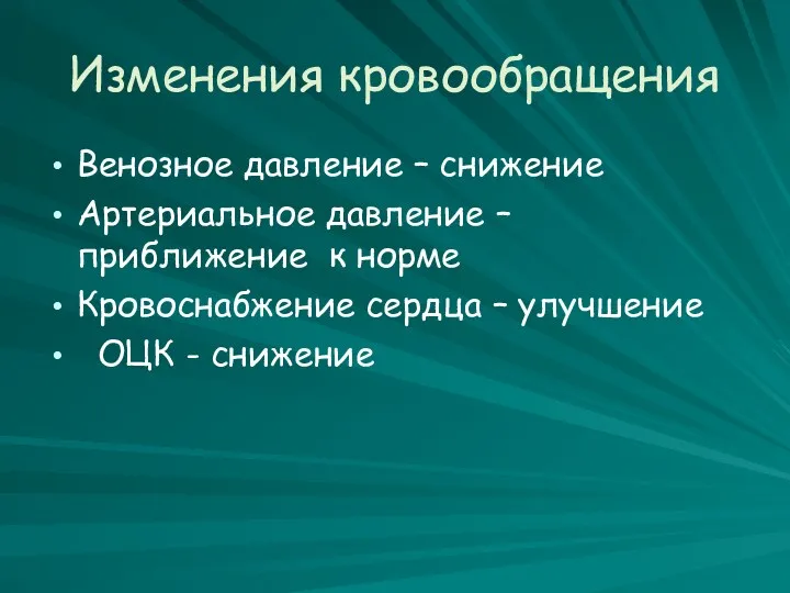 Изменения кровообращения Венозное давление – снижение Артериальное давление – приближение к норме Кровоснабжение