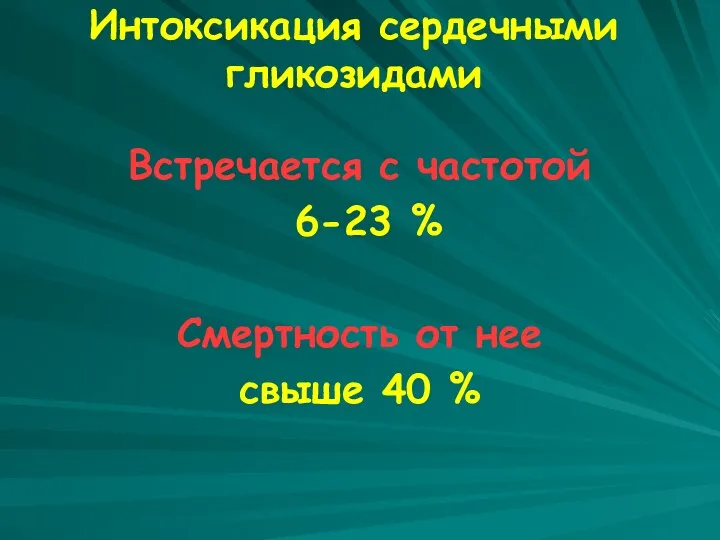 Интоксикация сердечными гликозидами Встречается с частотой 6-23 % Смертность от нее свыше 40 %