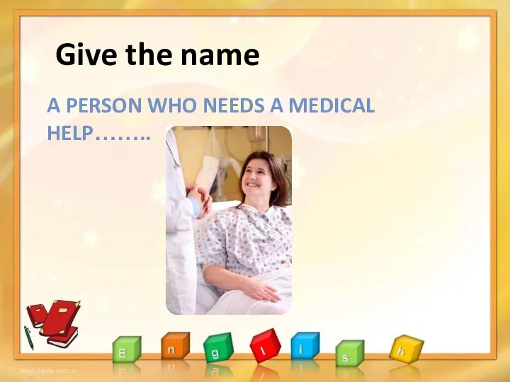 Give the name A PERSON WHO NEEDS A MEDICAL HELP……..