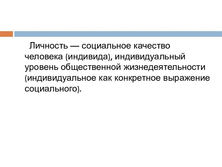 Личность — социальное качество человека (индивида), индивидуальный уровень общественной жизнедеятельности (индивидуальное как конкретное выражение социального).