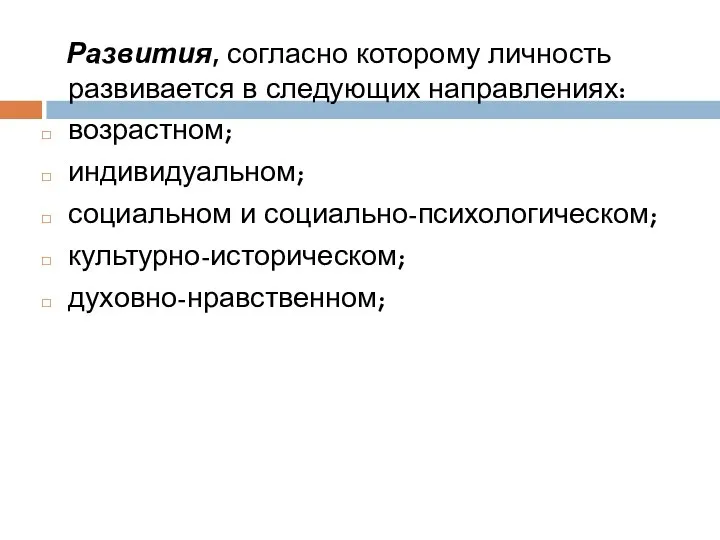 Развития, согласно которому личность развивается в следующих направлениях: возрастном; индивидуальном; социальном и социально-психологическом; культурно-историческом; духовно-нравственном;