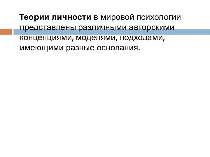 Теории личности в мировой психологии представлены различными авторскими концепциями, моделями, подходами, имеющими разные основания.