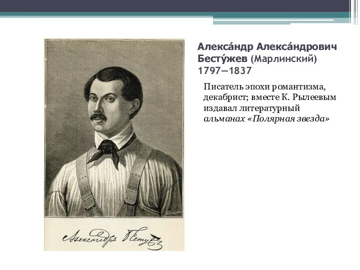 Алекса́ндр Алекса́ндрович Бесту́жев (Марлинский) 1797—1837 Писатель эпохи романтизма, декабрист; вместе