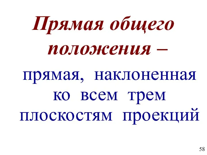 Прямая общего положения – прямая, наклоненная ко всем трем плоскостям проекций