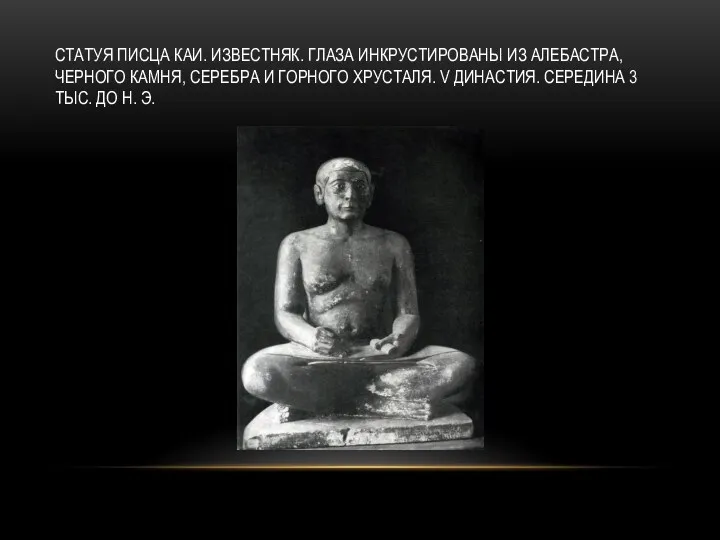 СТАТУЯ ПИСЦА КАИ. ИЗВЕСТНЯК. ГЛАЗА ИНКРУСТИРОВАНЫ ИЗ АЛЕБАСТРА, ЧЕРНОГО КАМНЯ,