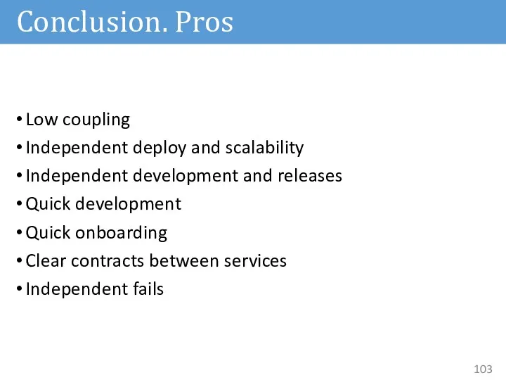 Conclusion. Pros Low coupling Independent deploy and scalability Independent development