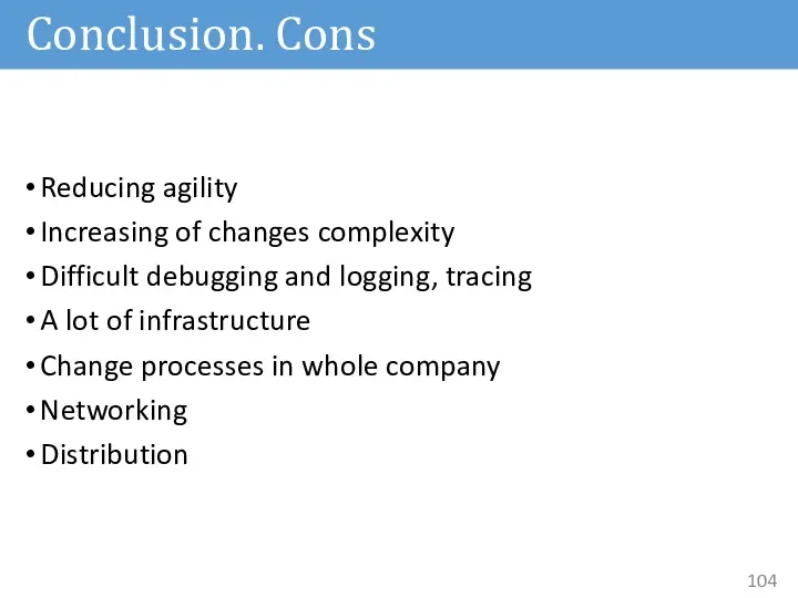 Conclusion. Cons Reducing agility Increasing of changes complexity Difficult debugging