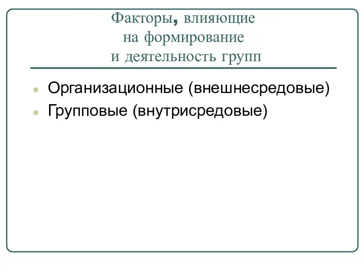 Факторы, влияющие на формирование и деятельность групп Организационные (внешнесредовые) Групповые (внутрисредовые)