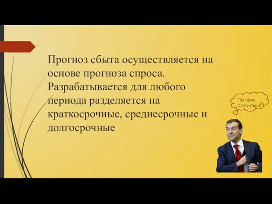 Прогноз сбыта осуществляется на основе прогноза спроса. Разрабатывается для любого