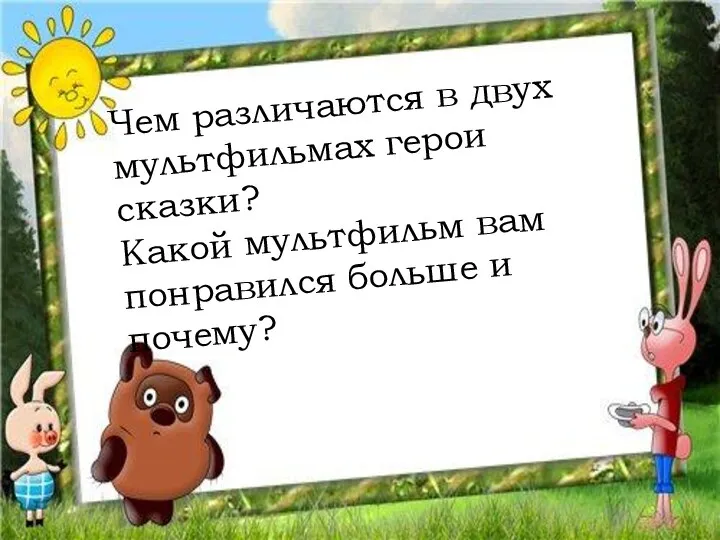 Чем различаются в двух мультфильмах герои сказки? Какой мультфильм вам понравился больше и почему?