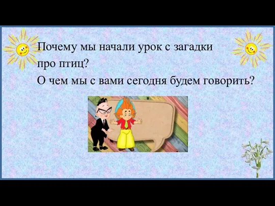 Почему мы начали урок с загадки про птиц? О чем мы с вами сегодня будем говорить?