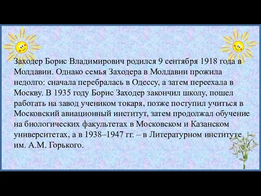Заходер Борис Владимирович родился 9 сентября 1918 года в Молдавии. Однако семья Заходера