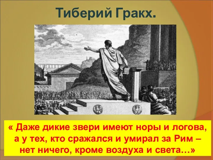 Тиберий Гракх. « Даже дикие звери имеют норы и логова, а у тех,