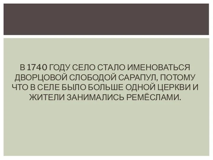 В 1740 ГОДУ СЕЛО СТАЛО ИМЕНОВАТЬСЯ ДВОРЦОВОЙ СЛОБОДОЙ САРАПУЛ, ПОТОМУ