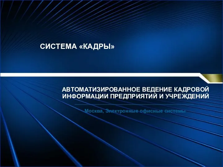 СИСТЕМА «КАДРЫ» Москва, Электронные офисные системы АВТОМАТИЗИРОВАННОЕ ВЕДЕНИЕ КАДРОВОЙ ИНФОРМАЦИИ ПРЕДПРИЯТИЙ И УЧРЕЖДЕНИЙ