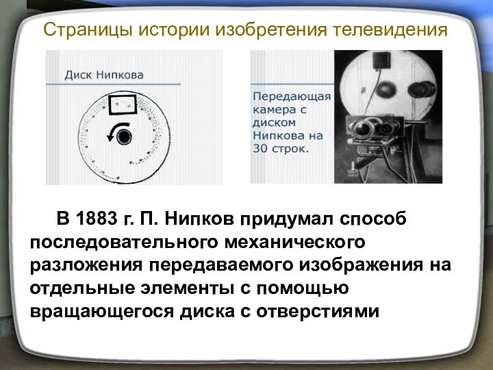 В 1883 г. П. Нипков придумал способ последовательного механического разложения передаваемого изображения на