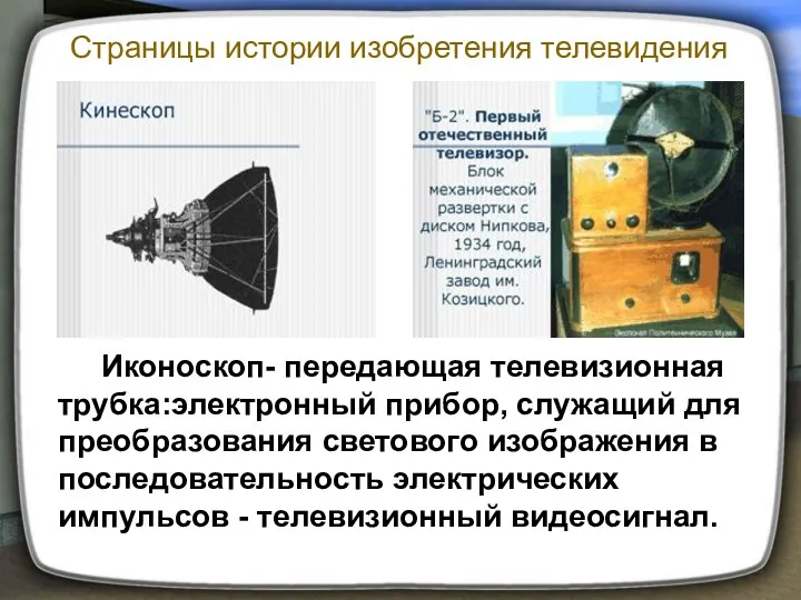 Иконоскоп- передающая телевизионная трубка:электронный прибор, служащий для преобразования светового изображения